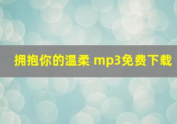 拥抱你的温柔 mp3免费下载